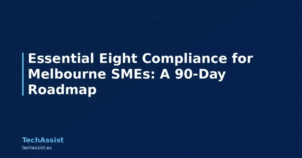 Essential Eight Compliance for Melbourne SMEs: A 90-Day Roadmap
