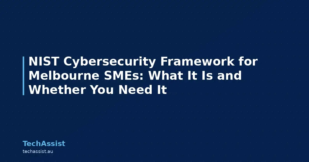NIST Cybersecurity Framework for Melbourne SMEs: What It Is and Whether You Need It
