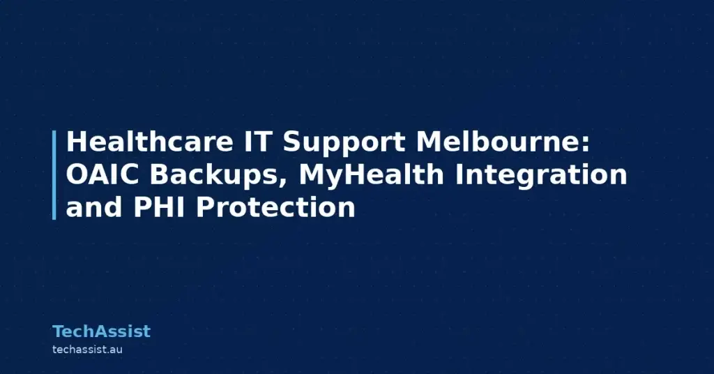 Healthcare IT Support Melbourne: OAIC Backups, MyHealth Integration and PHI Protection