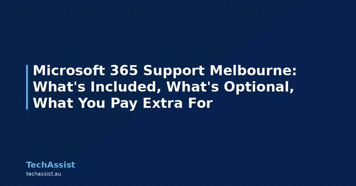 Microsoft 365 Support Melbourne: What's Included, What's Optional, What You Pay Extra For