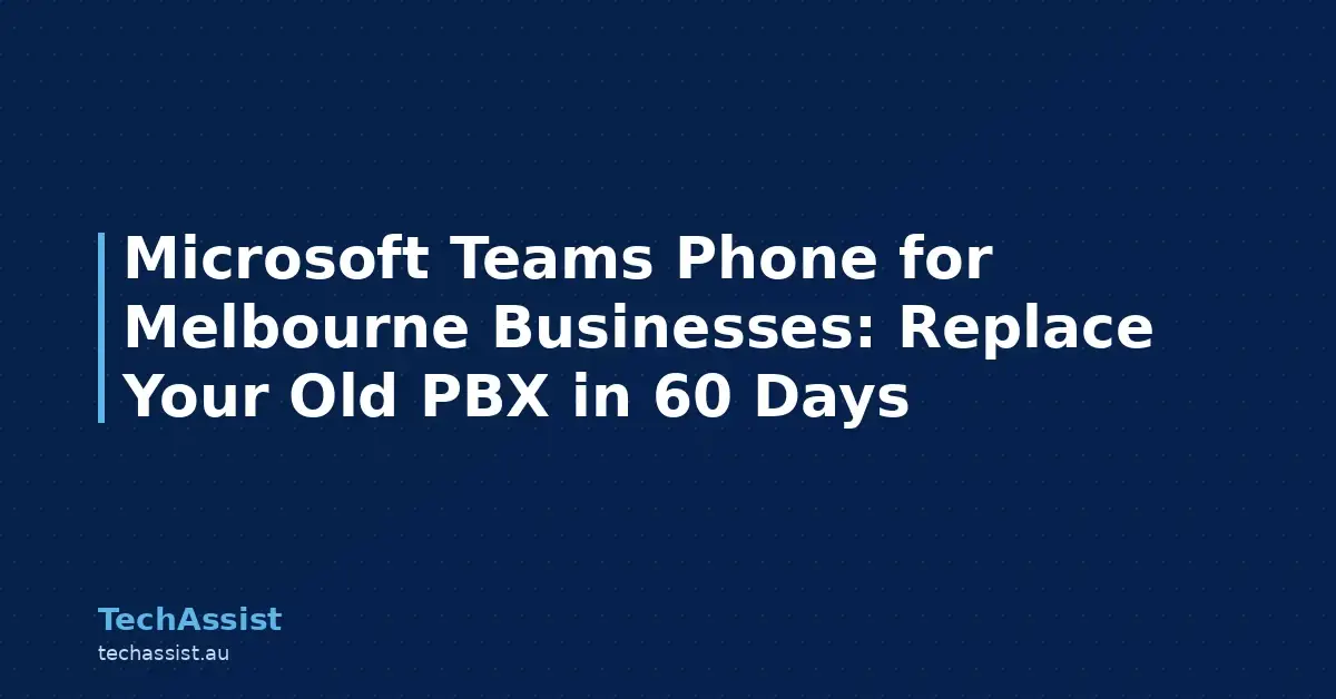 Microsoft Teams Phone for Melbourne Businesses: Replace Your Old PBX in 60 Days