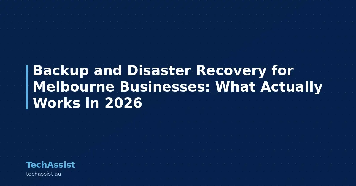 Backup and Disaster Recovery for Melbourne Businesses: What Actually Works in 2026