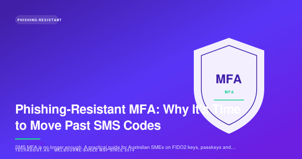 Phishing-Resistant MFA: Why It's Time to Move Past SMS Codes
