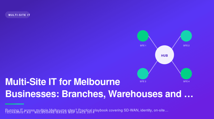 Multi-Site IT for Melbourne Businesses: Branches, Warehouses and Pop-Ups