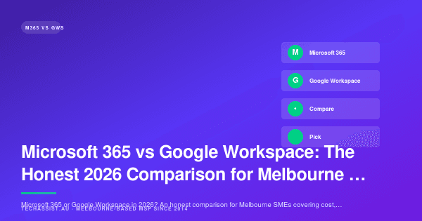 Microsoft 365 vs Google Workspace: The Honest 2026 Comparison for Melbourne SMEs