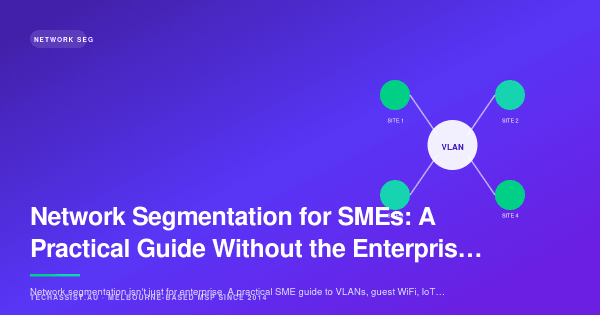 Network Segmentation for SMEs: A Practical Guide Without the Enterprise Jargon