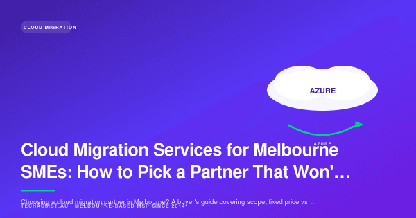 Cloud Migration Services for Melbourne SMEs: How to Pick a Partner That Won't Burn You