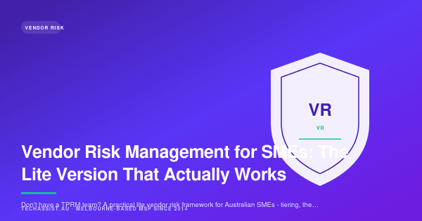 Vendor Risk Management for SMEs: The Lite Version That Actually Works